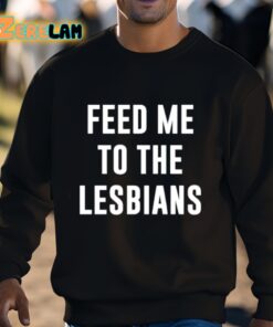 Feed Me To The Lesbians Shirt 3 1