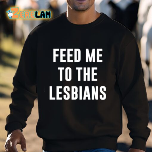 Feed Me To The Lesbians Shirt