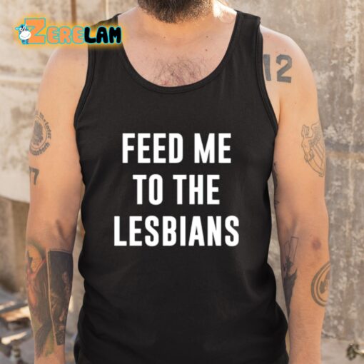 Feed Me To The Lesbians Shirt