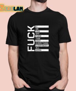 Fuck It Me You Off Them This That Everybody All Work Shirt