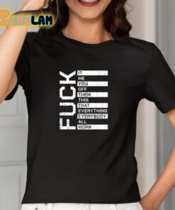 Fuck It Me You Off Them This That Everybody All Work Shirt 2 1