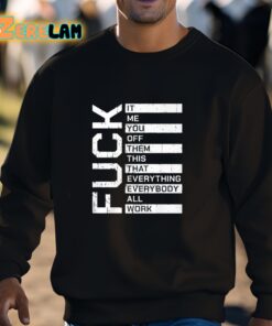 Fuck It Me You Off Them This That Everybody All Work Shirt 3 1