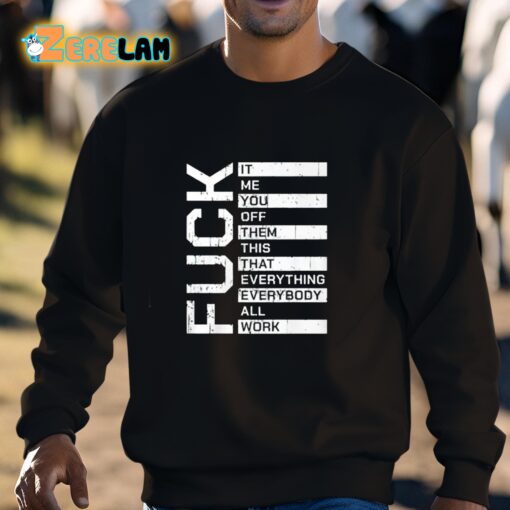 Fuck It Me You Off Them This That Everybody All Work Shirt