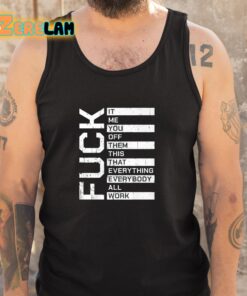 Fuck It Me You Off Them This That Everybody All Work Shirt 5 1