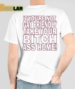 Gay Fuckin Pride If Youre Not Gay Friendly Take Your Bitch Ass Home Shirts 6 1