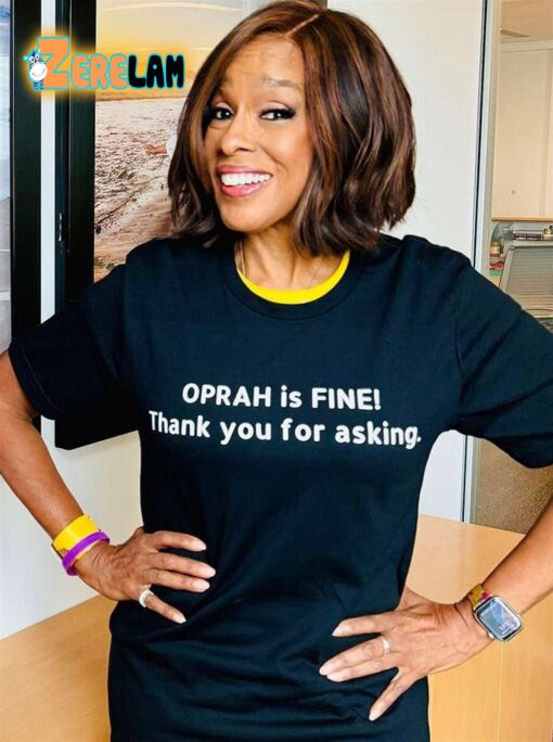 Gayle King Oprah Is Fine Thank You For Asking She Appreciates Your Concern Shirt