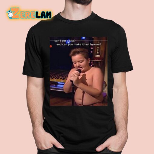 Gibby Singing Can I Get A Kiss And Can You Make It Last Forever Shirt