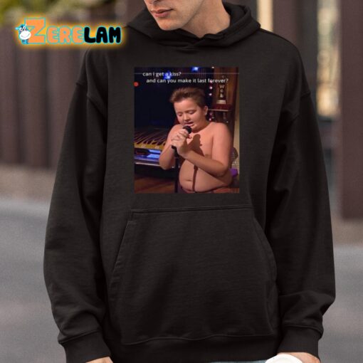 Gibby Singing Can I Get A Kiss And Can You Make It Last Forever Shirt