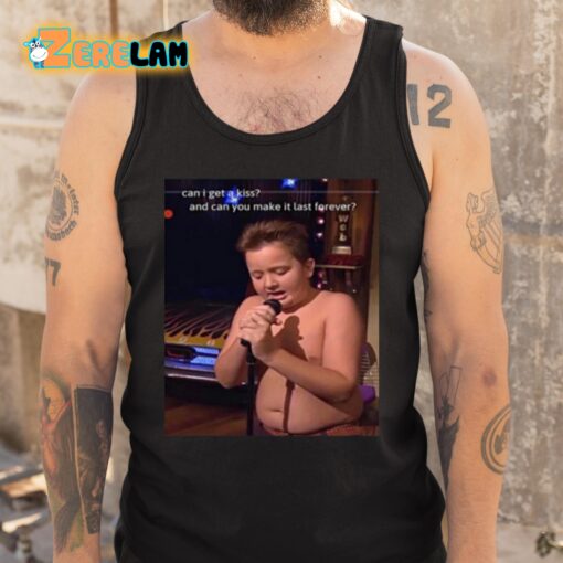 Gibby Singing Can I Get A Kiss And Can You Make It Last Forever Shirt