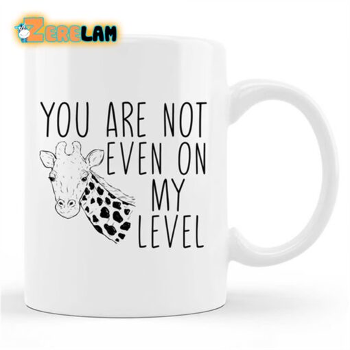 Giraffe You Are Not Even On My Level Mug