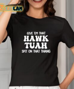 Give Em That Hawk Tuah Spit On That Thang Shirt 2 1