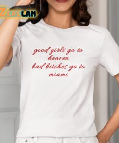 Good Girls Go To Heaven Bad Bitches Go To Miami Shirt 2 1