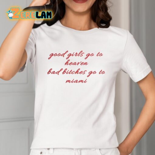 Good Girls Go To Heaven Bad Bitches Go To Miami Shirt