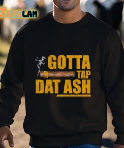 Gotta Tap Dat Ash Shirt 3 1