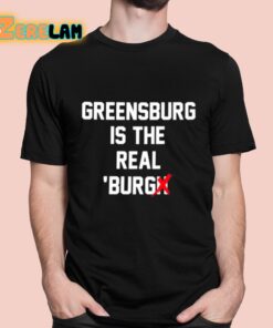 Greensburg Is The Real Burgh Shirt