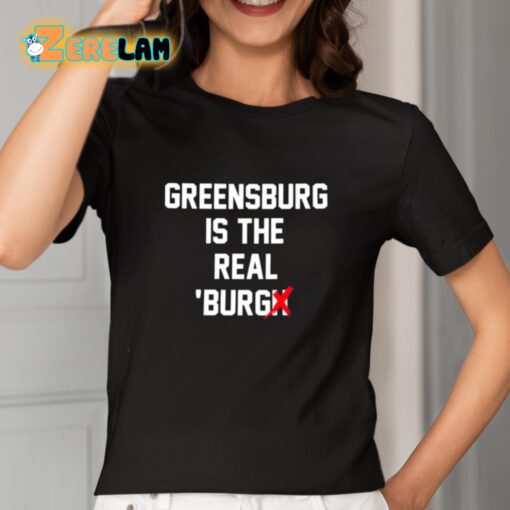 Greensburg Is The Real Burgh Shirt