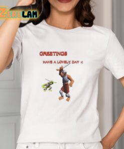 Greetings Have A Lovely Day Shirt 2 1