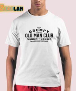 Grumpy Old Man Club Founder Member Only Happy When Complaining Shirt