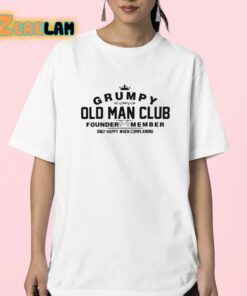 Grumpy Old Man Club Founder Member Only Happy When Complaining Shirt 23 1