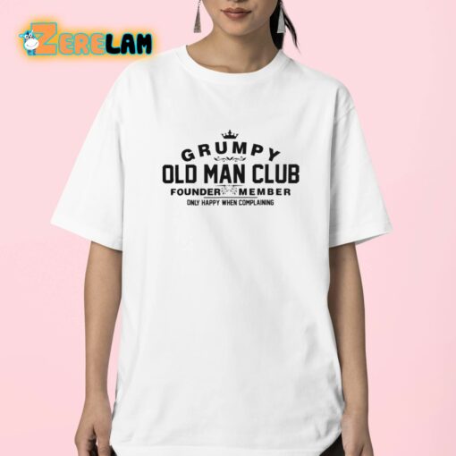 Grumpy Old Man Club Founder Member Only Happy When Complaining Shirt