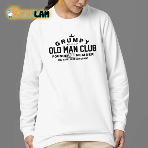 Grumpy Old Man Club Founder Member Only Happy When Complaining Shirt