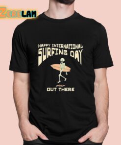 Happy International Surfing Day Loindaflow Out There Shirt