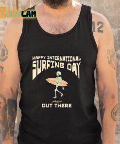 Happy International Surfing Day Loindaflow Out There Shirt 5 1