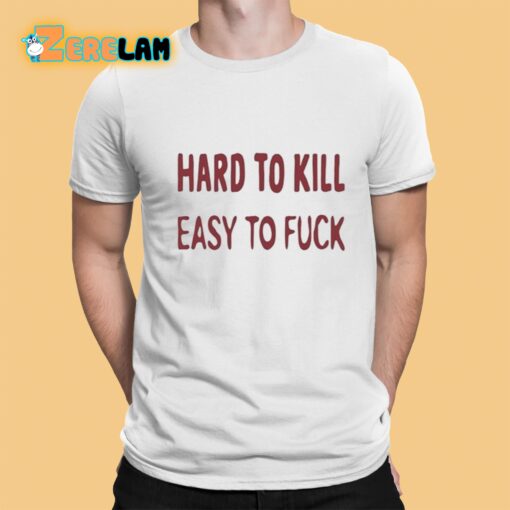 Hard To Kill Easy to Fuck Shirt