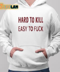 Hard To Kill Easy to Fuck Shirt 2 1