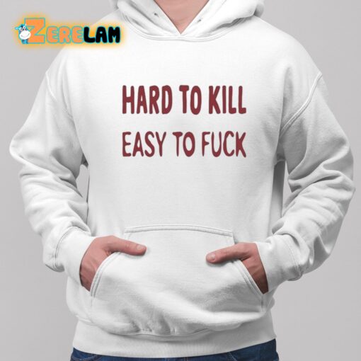 Hard To Kill Easy to Fuck Shirt