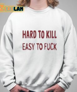 Hard To Kill Easy to Fuck Shirt 5 1