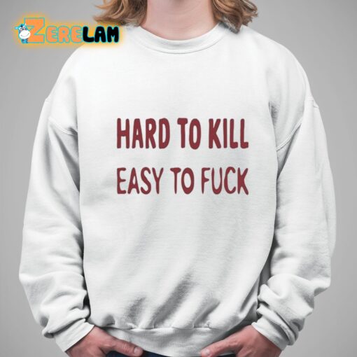 Hard To Kill Easy to Fuck Shirt