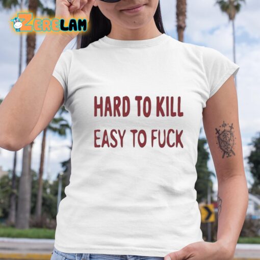 Hard To Kill Easy to Fuck Shirt