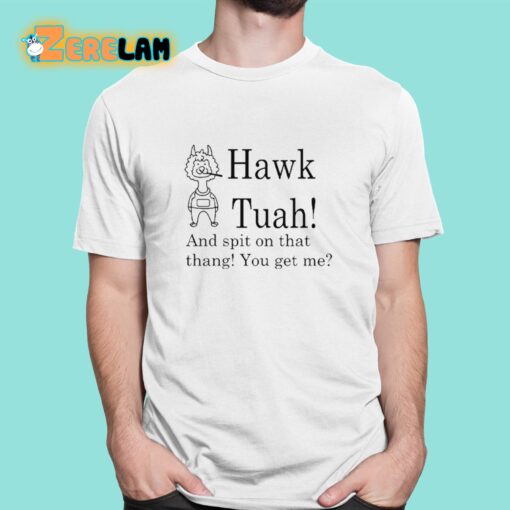Hawk Tuah And Spit on That Thang You Get Me Shirt