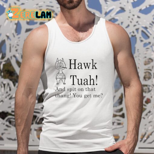 Hawk Tuah And Spit on That Thang You Get Me Shirt