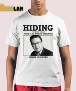 Hiding From This Years Pride Flag Raising Ceremony Pierre Poilievre Shirt 21 1