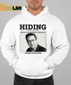 Hiding From This Years Pride Flag Raising Ceremony Pierre Poilievre Shirt 22 1
