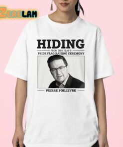 Hiding From This Years Pride Flag Raising Ceremony Pierre Poilievre Shirt 23 1