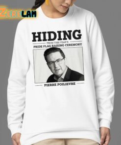 Hiding From This Years Pride Flag Raising Ceremony Pierre Poilievre Shirt 24 1