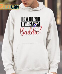 How Do You Teargas A Baddie Shirt 4 1