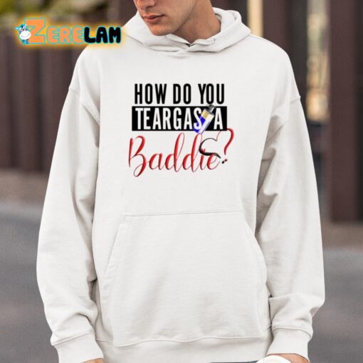 How Do You Teargas A Baddie Shirt