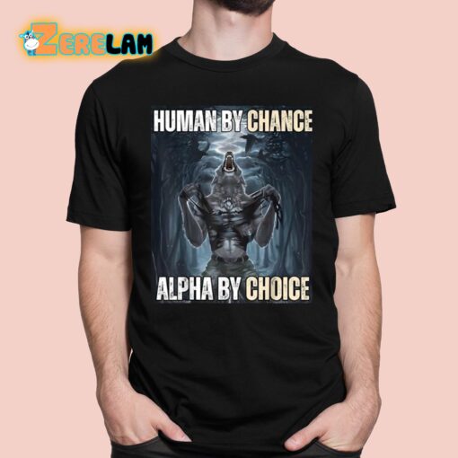 Human By Chance Alpha By Choice Wolf Shirt