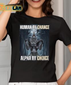 Human By Chance Alpha By Choice Wolf Shirt 2 1