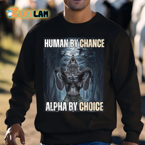 Human By Chance Alpha By Choice Wolf Shirt