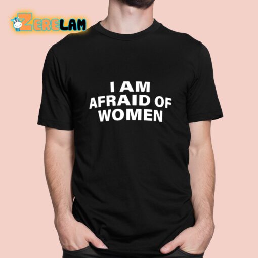 I Am Afraid Of Women Shirt