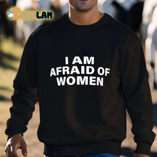 I Am Afraid Of Women Shirt