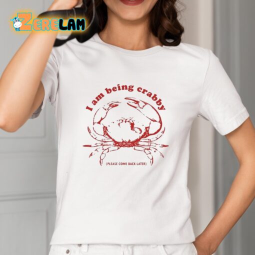 I Am Being Crabby Please Come Back Later Shirt