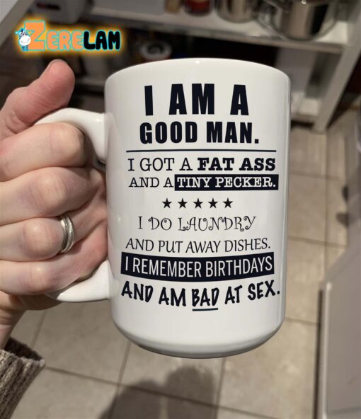 I Am Good Man I Got A Fat Ass And A Tiny Pecker Mug