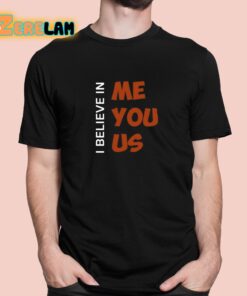 I Believe In Me You Us Shirt