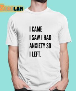 I Came I Saw I Had Anxiety So I Left T-Shirt